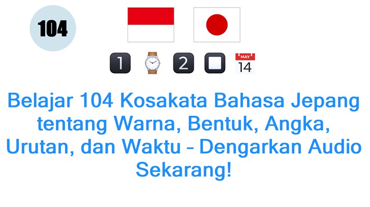Belajar 104 Kosakata Bahasa Jepang tentang Warna, Bentuk, Angka, Urutan, dan Waktu – Dengarkan Audio Sekarang!